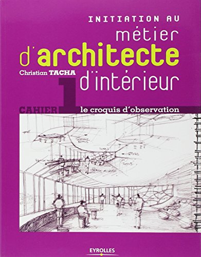 Initiation au métier d'architecte d'intérieur. Vol. 1. Le croquis d'observation