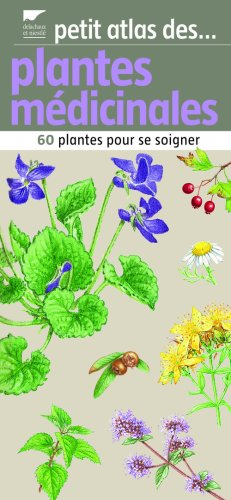 Petit atlas des plantes médicinales : 60 plantes pour bien se soigner