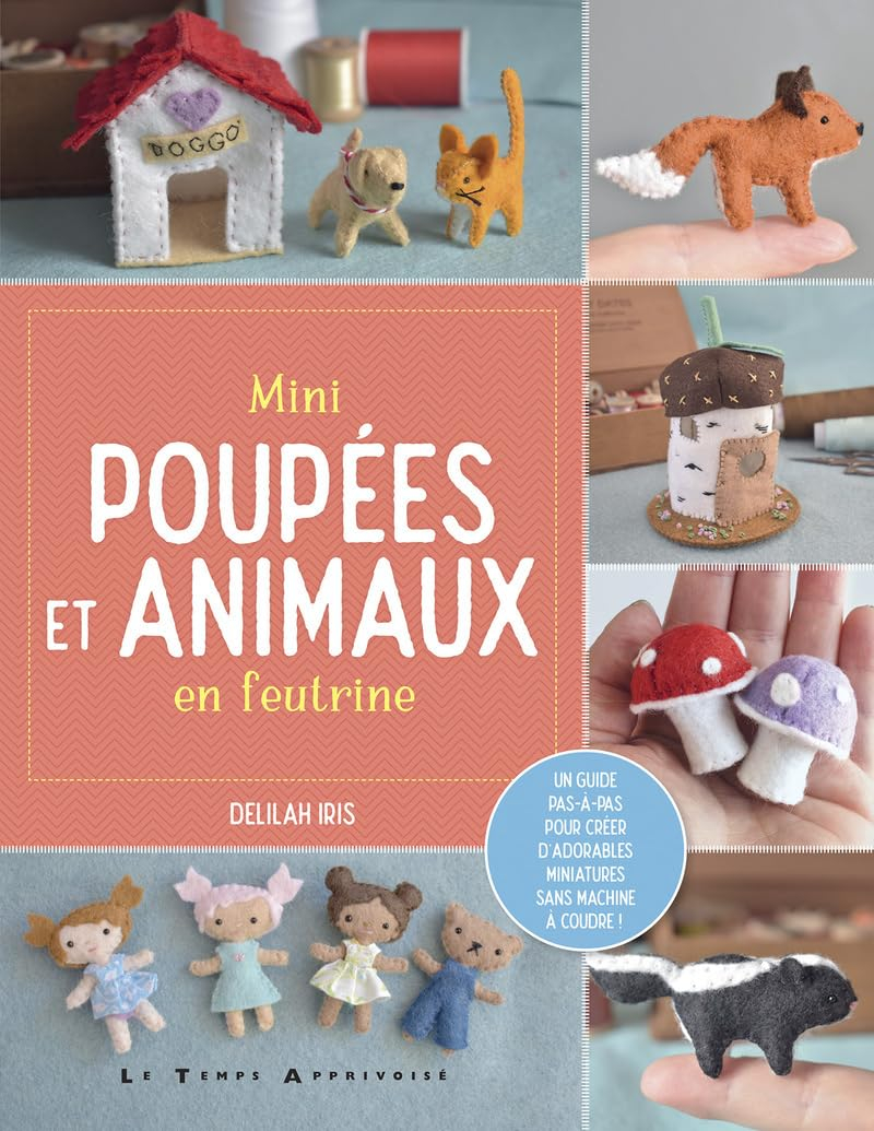 Mini poupées et animaux en feutrine : un guide pas-à-pas pour créer d'adorables miniatures sans mach