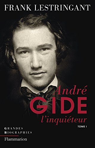 André Gide l'inquiéteur. Vol. 1. Le ciel sur la terre ou L'inquiétude partagée, 1869-1918