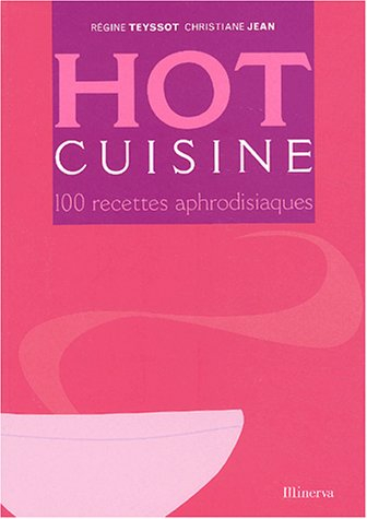Hot cuisine : 100 recettes aphrodisiaques