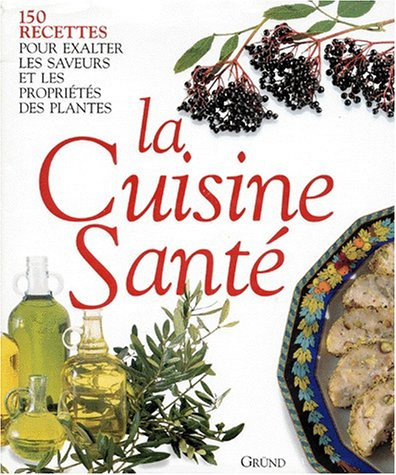 La cuisine santé : 150 recettes pour exalter les saveurs et les propriétés des plantes