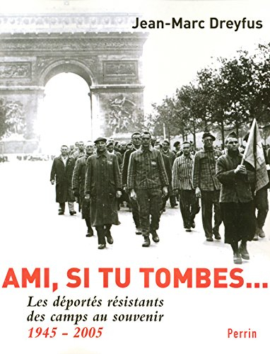 Ami si tu tombes : les déportés résistants, des camps au souvenir, 1945-2005