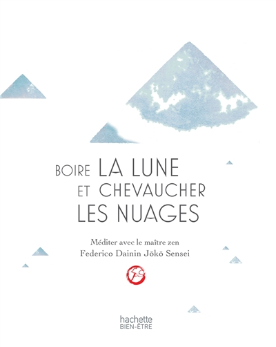 Boire la lune et chevaucher les nuages : méditer avec le maître zen Federico Dainin Joko Sensei