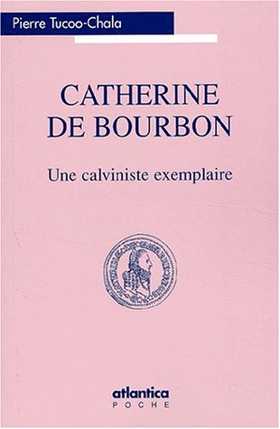 Catherine de Bourbon : une calviniste exemplaire