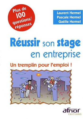 Réussir son stage en entreprise : un tremplin pour l'emploi ! : plus de 100 questions-réponses