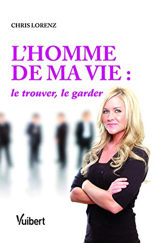 L'homme de ma vie : le trouver, le garder
