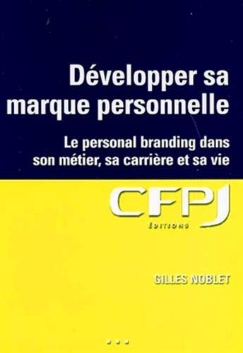 Développer sa marque personnelle : le personal branding pour tous dans son métier, sa carrière et sa