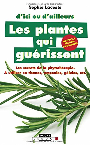 Les plantes qui guérissent : à utiliser en tisanes, ampoules, gélules, etc