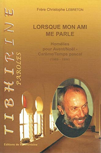 Lorsque mon ami me parle : homélies de frère Christophe Lebreton pour Avent, Noël, Carême, temps Pas