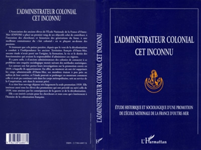 L'administrateur colonial, cet inconnu : étude historique et sociologique d'une promotion de l'Ecole