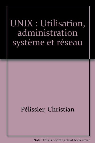 unix : utilisation, administration système et réseau