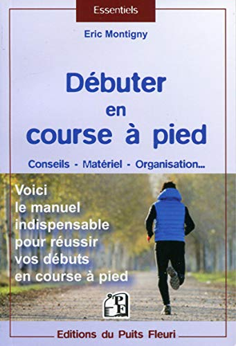 Débuter en course à pied : conseils, matériel, organisation... : voici le manuel indispensable pour 