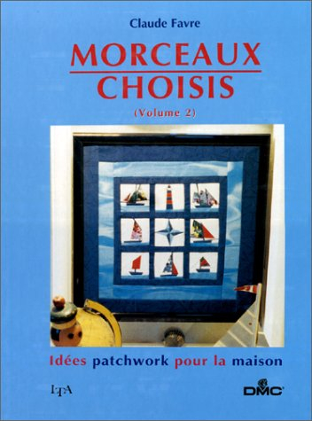 Morceaux choisis. Vol. 2. Idées patchwork pour la maison