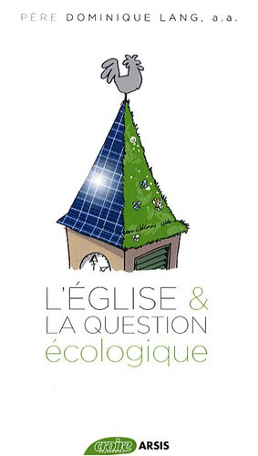 L'Eglise et la question écologique : la crise écologique, une urgence pour la foi, soixante ans de r