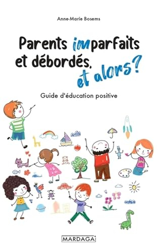 Parents imparfaits et débordés, et alors ? : guide d'éducation positive