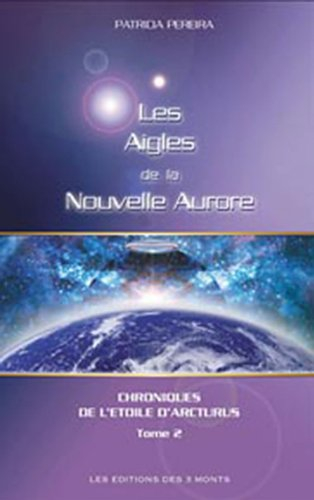Chroniques de l'étoile d'Arcturus. Vol. 2. Les aigles de la nouvelle aurore : messages intergalactiq