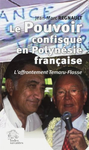 Le pouvoir confisqué en Polynésie française : l'affrontement Temaru-Flosse