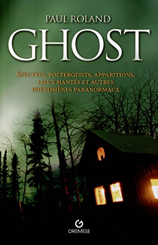 Ghost : spectres, poltergeists, apparitions, lieux hantés et autres phénomènes paranormaux