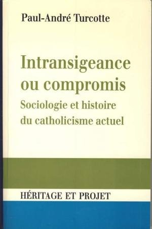 Intransigeance ou compromis : sociologie et histoire du catholicisme actuel