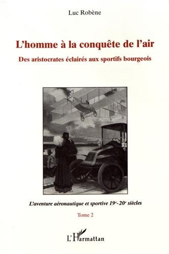 L'homme à la conquête de l'air : des aristocrates éclairés aux sportifs bourgeois. Vol. 1. Le règne 