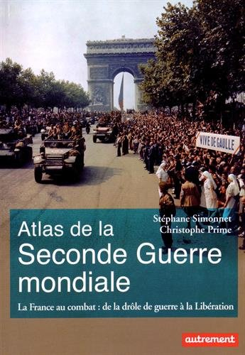 Atlas de la Seconde Guerre mondiale : la France au combat : de la drôle de guerre à la Libération