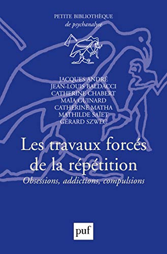 Les travaux forcés de la répétition : obsessions, addictions, compulsions