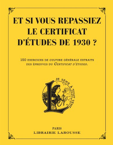 Et si vous repassiez le certificat d'études de 1930 ? : 150 exercices de culture générale extraits d