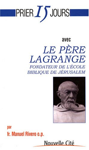 Prier 15 jours avec le père Lagrange : fondateur de l'Ecole biblique de Jérusalem