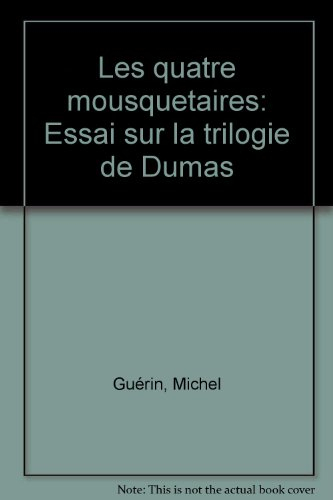 Les quatre mousquetaires : essai sur la trilogie de Dumas