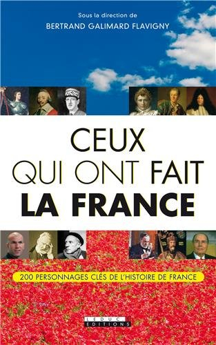 Ceux qui ont fait la France : 200 personnages clés de l'histoire de France