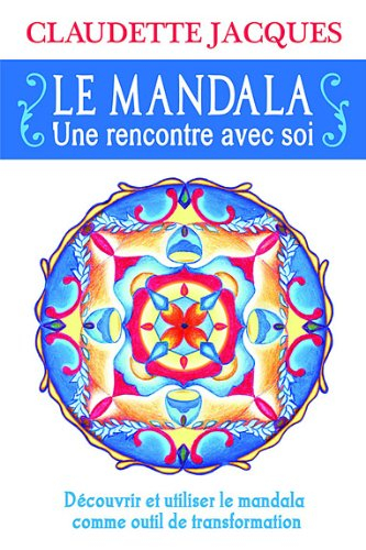 Le mandala : rencontre avec soi : découvrir et utiliser le mandala comme outil de transformation