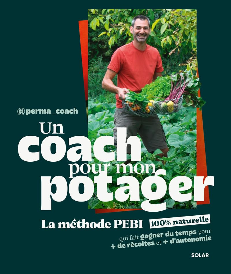 Un coach pour mon potager : la méthode PEBI 100 % naturelle qui fait gagner du temps pour + de récol