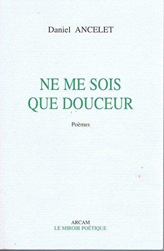 Ne me sois que douceur : poèmes