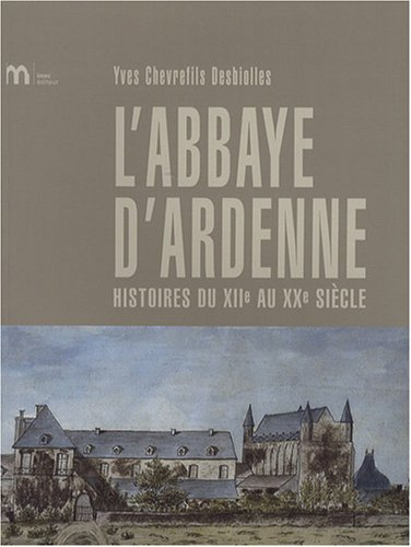 L'abbaye d'Ardenne : histoires du XIIe au XXe siècle