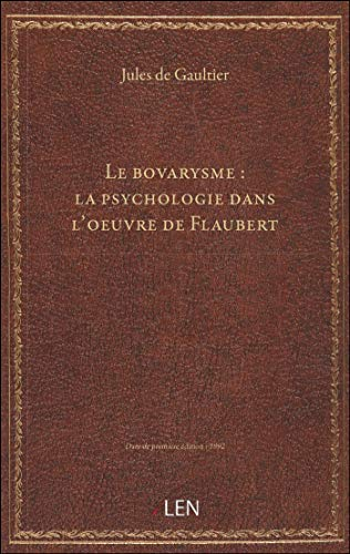 Le bovarysme : la psychologie dans l'oeuvre de Flaubert / par J. de Gaultier
