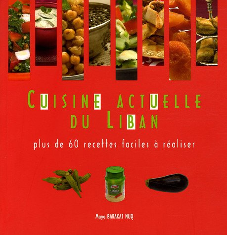 Cuisine actuelle du Liban : plus de 60 recettes faciles à réaliser