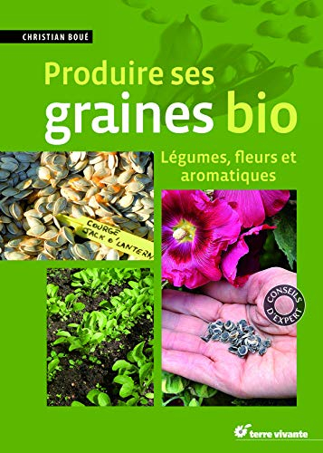 Produire ses graines bio : légumes, fleurs et aromatiques