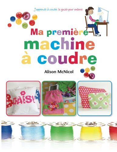 Ma première machine à coudre: J?apprends a coudre : ` le guide pour enfants