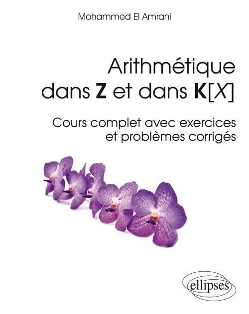 Arithmétique dans Z et dans K(X) : cours complet avec exercices et problèmes corrigés