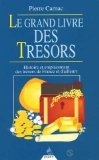 Le Grand livre des trésors : histoire et emplacement des trésors de France et d'ailleurs