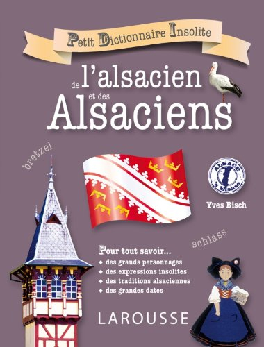 Petit dictionnaire insolite de l'alsacien et des Alsaciens : pour tout savoir des grands personnages