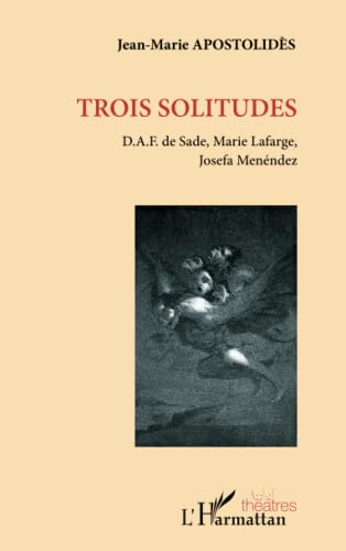 Trois solitudes : D.A.F. de Sade, Marie Lafarge, Josefa Menéndez