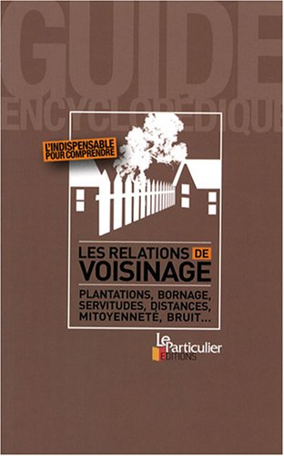 Les relations de voisinage : plantations, bornage, servitudes, distances, mitoyenneté, bruit...
