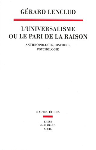 L'universalisme ou Le pari de la raison : anthropologie, histoire, psychologie