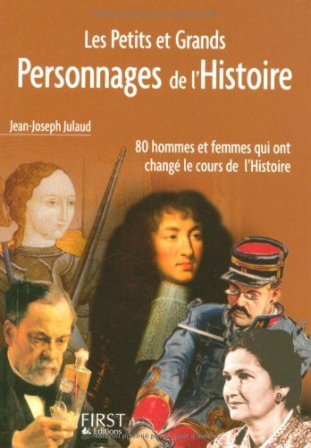 Les petits et grands personnages de l'histoire : 80 hommes et femmes qui ont changé le cours de l'hi