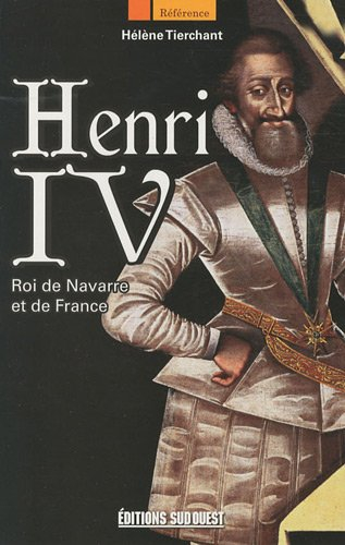 Henri IV : roi de Navarre et de France