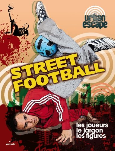 Street football : les joueurs, le jargon, les figures