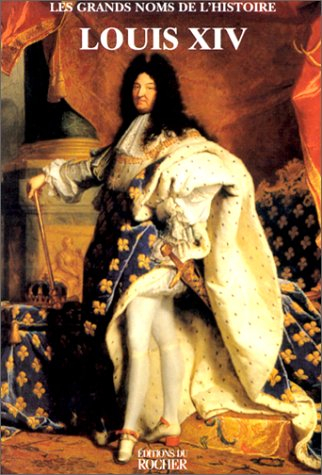 Les grands noms de l'Histoire. Louis XIV