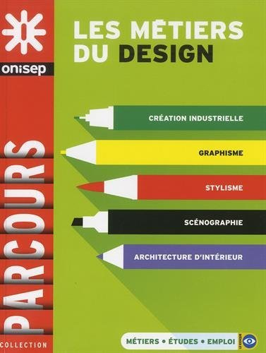 Les métiers du design : création industrielle, graphisme, stylisme, scénographie, architecture d'int